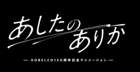 KOBELCO120周年記念アニメーション「あしたのありか」